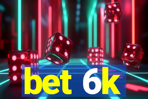 bet 6k